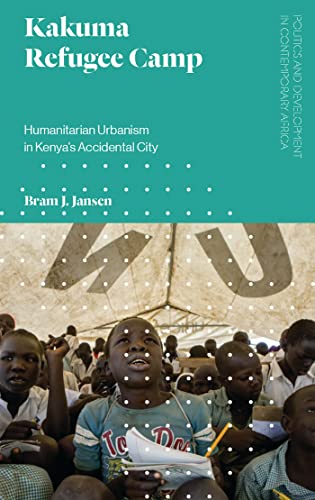 Kakuma Refugee Camp: Humanitarian Urbanism in Kenya's Accidental City (Politics and Development in Contemporary Africa) (English Edition)