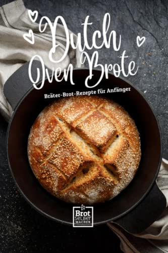 Dutch Oven Brote - Bräter Brot Rezepte für Anfänger: Rezept Buch ohne Sauerteig von Brot selber machen (Schnell & Einfach: Die besten Rezepte für stressfreies Backen, Band 2)