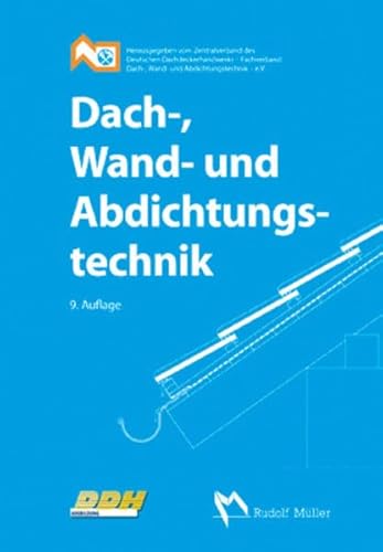 Dach-, Wand- und Abdichtungstechnik: Fachbuch für die Aus- und Weiterbildung im Dachdeckerhandwerk. Hrsg. v. Zentralverband des Deutschen ... Dach-, Wand- und Abdichtungstechnik - e.V.