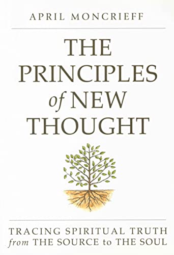 THE PRINCIPLES OF NEW THOUGHT: Tracing Spiritual Truth from The Source to The Soul