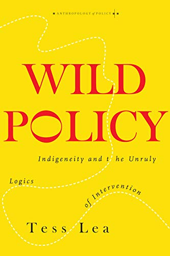 Wild Policy: Indigeneity and the Unruly Logics of Intervention (Anthropology of Policy)