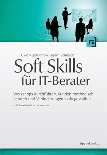 Soft Skills für IT-Berater: Workshops durchführen, Kunden methodisch beraten und Veränderungen aktiv gestalten