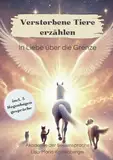 Verstorbene Tiere erzählen: Was nach dem Tod passiert, wie du die Verbindung zu deinem Tier spüren und seine Zeichen wahrnehmen kannst