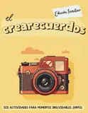 El crearecuerdos - Edición familiar: 101 actividades para momentos inolvidables juntos