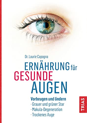 Ernährung für gesunde Augen: Vorbeugen und lindern: Grauer und grüner Star, Makula-Degeneration, Trockenes Auge