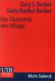 Die Ökonomik des Alltags: Von Baseball über Gleichstellung zur Einwanderung: Was unser Leben wirklich bestimmt (UTB M: Uni-Taschenbücher)