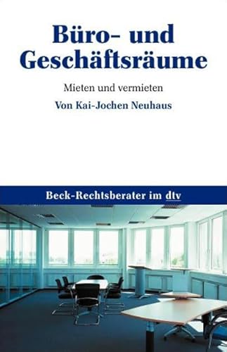 Büro- und Geschäftsräume: Mieten und vermieten (Beck-Rechtsberater im dtv)