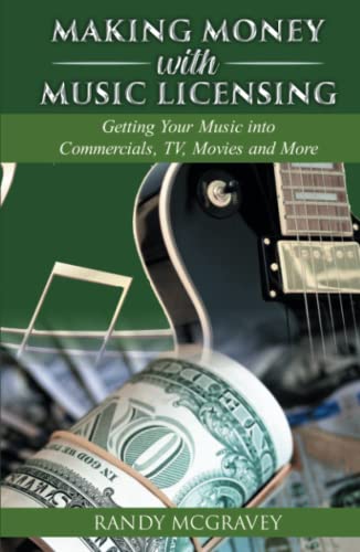 Making Money with Music Licensing: Getting Your Music into Commercials, TV, Movies and More