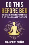 Do This Before Bed: Simple 5 Minute Practices That Will Change Your Life