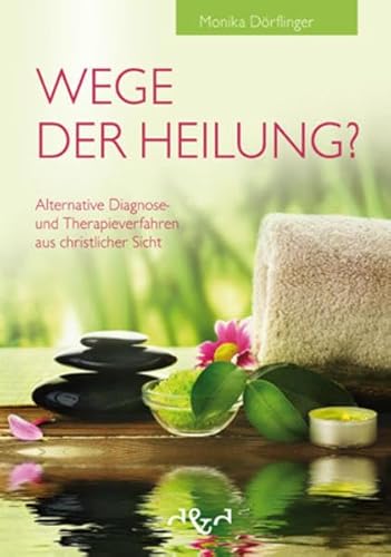 Wege der Heilung?: Alternative Diagnose- und Therapieverfahren aus christlicher Sicht