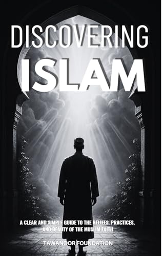 Discovering Islam: A Clear and Simple Guide to the Beliefs, Practices, and Beauty of the Muslim Faith (English Edition)