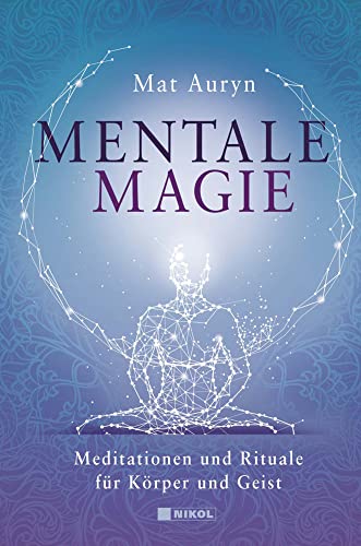 Mentale Magie: Meditationen und Rituale für Körper und Geist