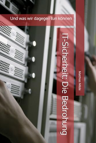 IT-Sicherheit: Die Bedrohung: Und was wir dagegen tun können