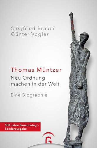 Thomas Müntzer: Neu Ordnung machen in der Welt. Eine Biographie. 500 Jahre Bauernkrieg – Sonderausgabe