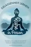Die Ruhe in Person: Stress abbauen, Ängste verstehen und negative Gedanken loswerden! Das einzig wahre Rundum-Sorglos-Buch zum Runterkommen, Abschalten und Gelassenheit Lernen