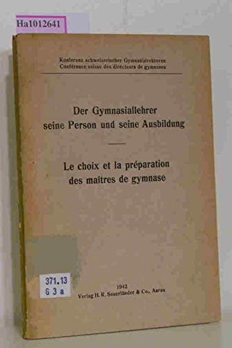 Der Gymnasiallehrer, seine Person und seine Ausbildung. Le choix et la preparation de maitres de gymnase.
