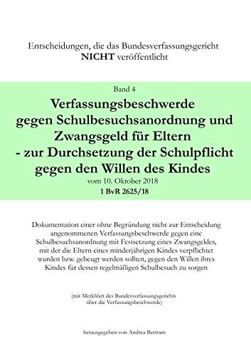 Verfassungsbeschwerde gegen Schulbesuchsanordnung und Zwangsgeld für Eltern - zur Durchsetzung der Schulpflicht gegen den Willen des Kindes vom 10. ... NICHT veröffentlicht)