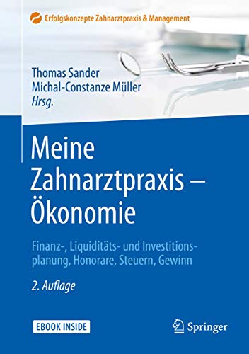 Meine Zahnarztpraxis – Ökonomie: Finanz-, Liquiditäts- und Investitionsplanung, Honorare, Steuern, Gewinn (Erfolgskonzepte Zahnarztpraxis & Management)