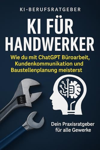 KI für Handwerker: Wie du mit ChatGPT Büroarbeit, Kundenkommunikation und Baustellenplanung meisterst – dein Praxisratgeber für alle Gewerke