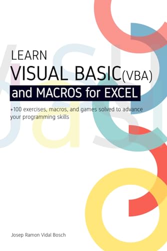 LEARN VISUAL BASIC (VBA) AND MACROS FOR MICROSOFT EXCEL: + 100 exercises, macros, and games solved to enhance your programming skills