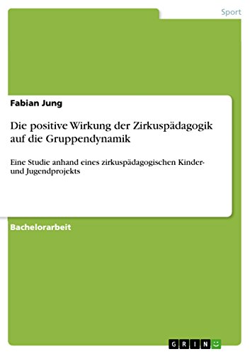 Die positive Wirkung der Zirkuspädagogik auf die Gruppendynamik: Eine Studie anhand eines zirkuspädagogischen Kinder- und Jugendprojekts