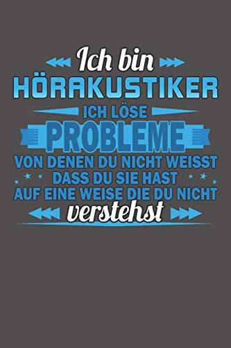 Ich bin Hörakustiker Ich löse Probleme von denen du nicht weisst dass du sie hast auf eine Weise die du nicht verstehst: Wochenplaner ohne festes Datum - für ein ganzes Jahr