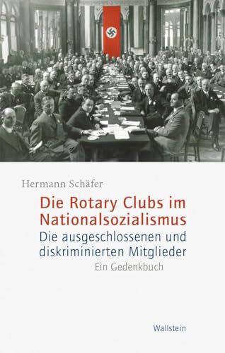 Die Rotary Clubs im Nationalsozialismus: Die ausgeschlossenen und diskriminierten Mitglieder. Ein Gedenkbuch.