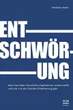 Entschwörung: Was man über Verschwörungstheorien wissen sollte und wie uns der Glaube Orientierung gibt