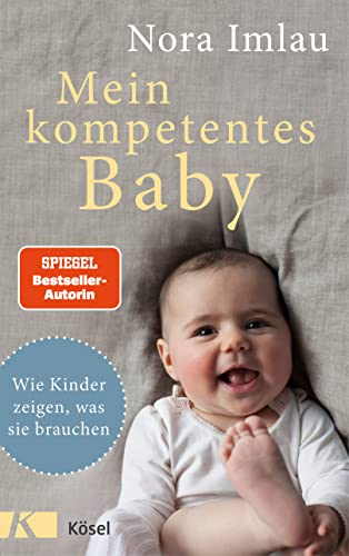 Mein kompetentes Baby: Wie Kinder zeigen, was sie brauchen