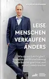 Leise Menschen verkaufen anders: „Wie du mit Leichtigkeit, Empathie und Wertschätzung neue Kunden gewinnst und mehr Umsatz machst.“