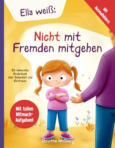 Ella weiß: Nicht mit Fremden mitgehen: Ein liebevolles Kinderbuch über Sicherheit und Vertrauen