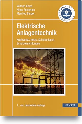Elektrische Anlagentechnik: Kraftwerke, Netze, Schaltanlagen, Schutzeinrichtungen