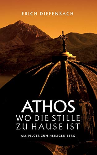 Athos - wo die Stille zu Hause ist: Als Pilger zum heiligen Berg