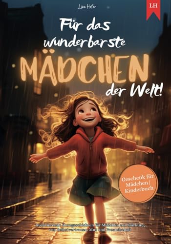 Für das wunderbarste Mädchen der Welt!: Inspirierende Kurzgeschichten für Mädchen zur Stärkung von Selbstvertrauen, Mut und Freundschaft | Geschenk für Mädchen | Kinderbuch