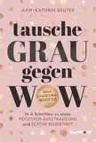 Tausche Grau gegen Wow: In 4 Schritten zu einer positiven Ausstrahlung und echter Beliebtheit. Dein Charisma-Booster