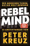 REBEL MIND: Wie Menschen ticken, die die Welt bewegen. 33 Anstiftungen für persönlichen und beruflichen Erfolg.