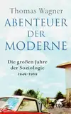 Abenteuer der Moderne: Die großen Jahre der Soziologie 1949-1969