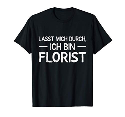 Florist Lasst Mich Durch Blumenverkäufer Blumenladen T-Shirt