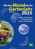 Mit dem Mond durchs Gartenjahr 2025: Leben und Arbeiten in Harmonie mit Mond und Planeten