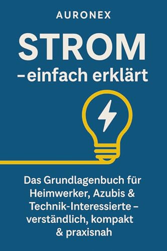 Strom – einfach erklärt: Das Grundlagenbuch für Heimwerker, Azubis & Technik-Interessierte – verständlich, kompakt & praxisnah