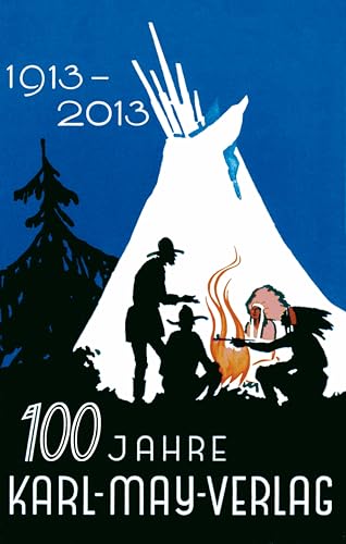 100 Jahre Karl-May-Verlag. 100 Jahre Verlagsarbeit für Karl May und sein Werk 1913 - 2013