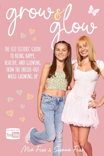 Grow and Glow: The Fizz Sisters' guide to being happy, healthy, and glowing from the inside out while growing up