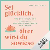 Sei glücklich, älter wirst du sowieso: Was du ab heute für ein langes und zufriedenes Leben tun kannst