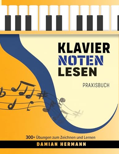 Klavier Noten Lesen Praxisbuch: 300+ Übungen zum Zeichnen und Lernen (Klaviermusik: Tonleitern, Akkorde und mehr)