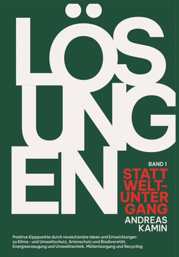 LÖSUNGEN STATT WELTUNTERGANG: Positive Kipppunkte durch revolutionäre Ideen und Entwicklungen zu Klima- und Umweltschutz, Artenschutz und ... Umwelttechnik, Müllentsorgung und Recycling