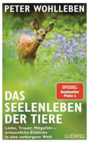 Das Seelenleben der Tiere: Liebe, Trauer, Mitgefühl - erstaunliche Einblicke in eine verborgene Welt