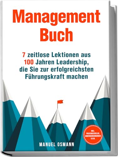 Management Buch: 7 zeitlose Lektionen aus 100 Jahren Leadership, die Sie zur erfolgreichsten Führungskraft machen - inkl. Praxisbeispielen, Anwendungsübungen u.v.m.