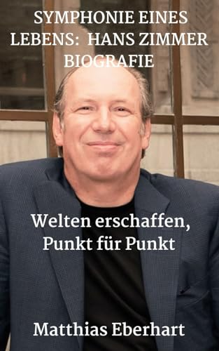 SYMPHONIE EINES LEBENS: HANS ZIMMER BIOGRAFIE: Welten erschaffen, Punkt für Punkt