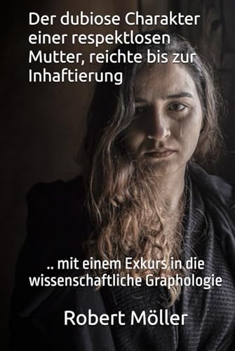 Der dubiose Charakter einer respektlosen Mutter, reichte bis zur Inhaftierung: .. mit einem Exkurs in die wissenschaftliche Graphologie