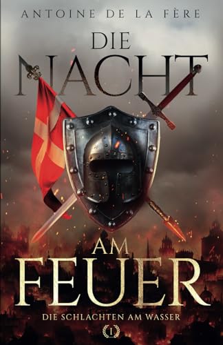 Die Nacht am Feuer 1 – Die Schlachten am Wasser: Historischer Roman über die Schweiz im Mittelalter (Schweizer Mittelalter Saga, Band 1)